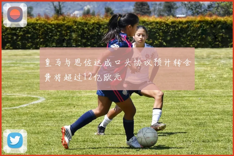 皇马与恩佐达成口头协议预计转会费将超过12亿欧元